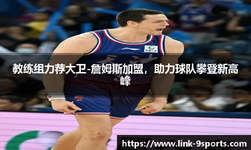 教练组力荐大卫-詹姆斯加盟，助力球队攀登新高峰