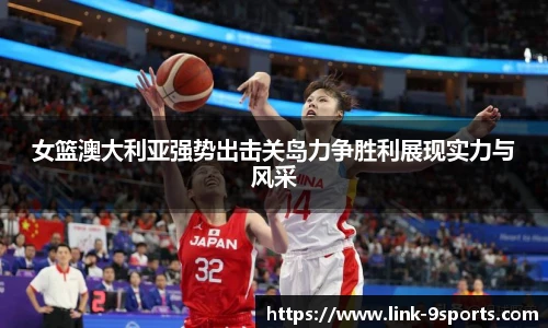 女篮澳大利亚强势出击关岛力争胜利展现实力与风采