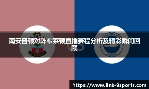 南安普顿对阵布莱顿直播赛程分析及精彩瞬间回顾