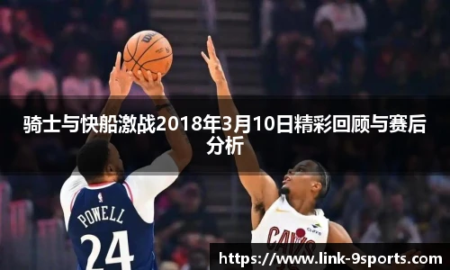 骑士与快船激战2018年3月10日精彩回顾与赛后分析